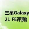 三星Galaxy S21 FE发布时间(三星Galaxy S21 FE评测)